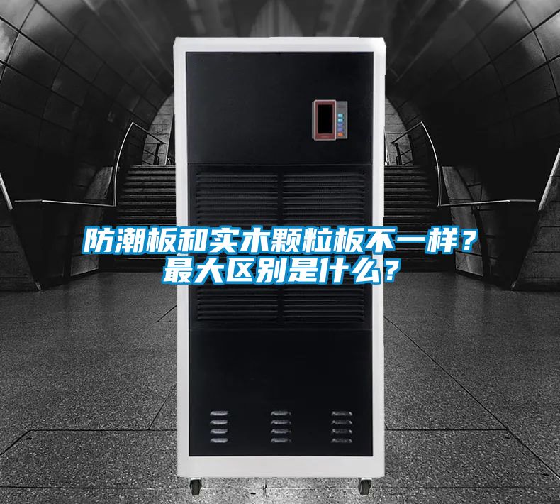 防潮板和實木顆粒板不一樣？最大區別是什么？